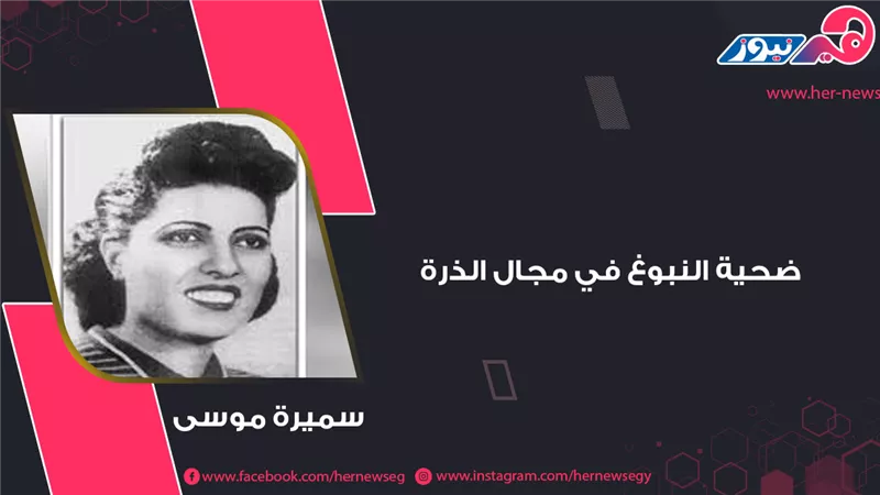 اليوم العالمي للمرأة.. سميرة موسى ضحية النبوغ في مجال الذرة