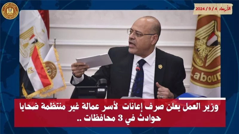 وزير العمل: صرف إعانات لأسر عمالة غير منتظمة ضحايا حوادث في 3 محافظات