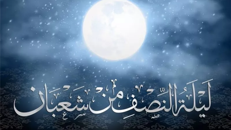 لماذا تُعد ليلة النصف من شعبان فرصة عظيمة للمغفرة؟  «الإفتاء تُجيب»