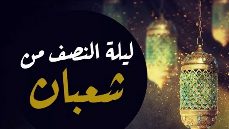 هل الاحتفالِ بـ ليلة النصف من شعبان بدعة؟  .. الإفتاء تُجيب