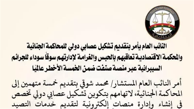 النائب العام يأمر بتقديم تشكيل عصابي دولي صُنف ضمن الخمسة الأخطر عالميًا للمحاكمة والمحكمة تعاقبهم بالحبس والغرامة