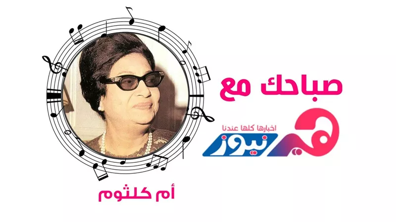 صباحك مع هير نيوز.. أم كلثوم تبدع في «رق الحبيب» (صوت)