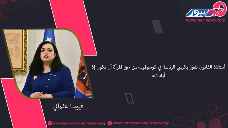 فيوسا عثماني .. أستاذة القانون تفوز بكرسي الرئاسة في كوسوفو
