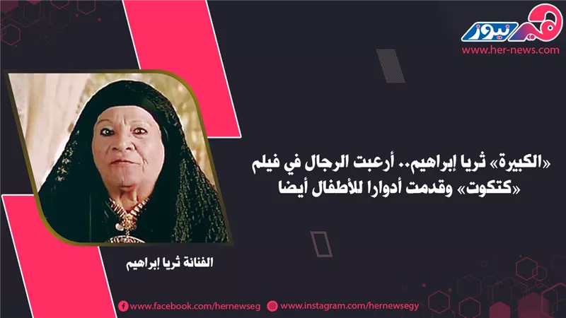 «الكبيرة» ثريا إبراهيم.. أرعبت الرجال في فيلم «كتكوت» وقدمت أدوارا للأطفال أيضا