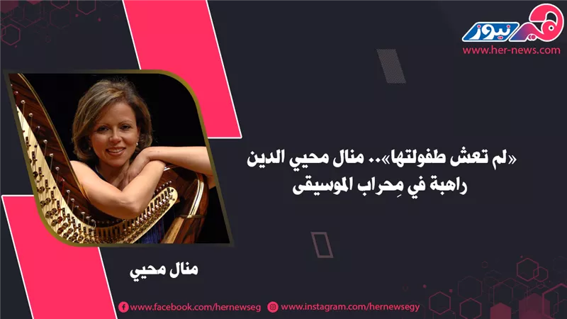 «لم تعش طفولتها».. منال محيي الدين راهبة في مِحراب الموسيقى