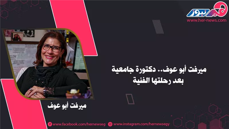ميرفت أبو عوف.. دكتورة جامعية بعد رحلتها الفنية