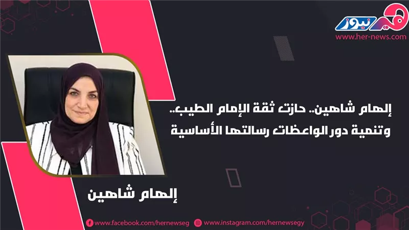 إلهام شاهين.. حازت ثقة الإمام الطيب.. وتنمية دور الواعظات رسالتها الأساسية