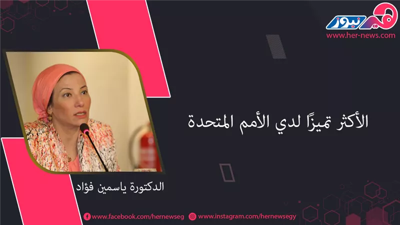 الدكتورة ياسمين فؤاد.. الأكثر تميزًا لدى الأمم المتحدة
