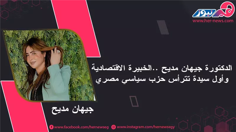 الدكتورة جيهان مديح.. الخبيرة الاقتصادية وأول سيدة تترأس حزب سياسي مصري