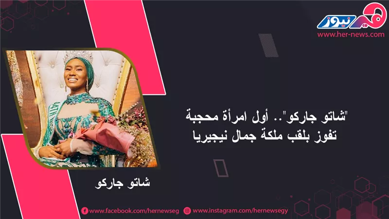 «شاتو جاركو» .. أول امرأة محجبة تفوز بلقب ملكة جمال نيجيريا 