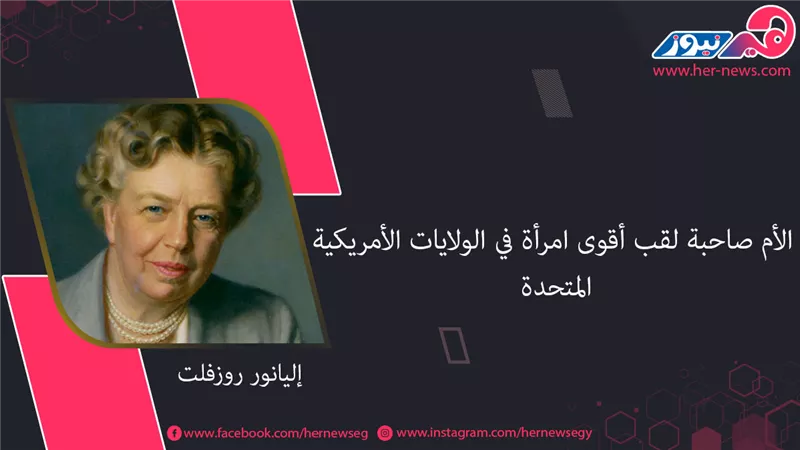 «إليانور روزفلت» الأم صاحبة لقب أقوى امرأة في الولايات الأمريكية المتحدة