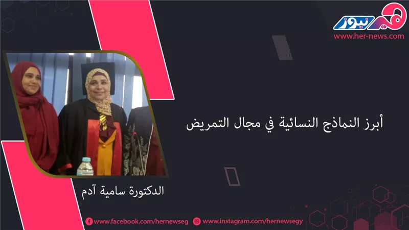 «الدكتورة سامية آدم».. أبرز النماذج النسائية في مجال التمريض 