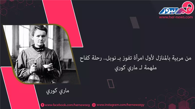 من مربية بالمنازل لأول امرأة تفوز بـ نوبل.. رحلة كفاح ملهمة لـ ماري كوري